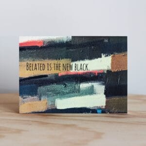 Beautifully Said Belated Is The New Black Card